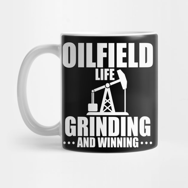 Oilfield Life - Grinding And Winning by LetsBeginDesigns